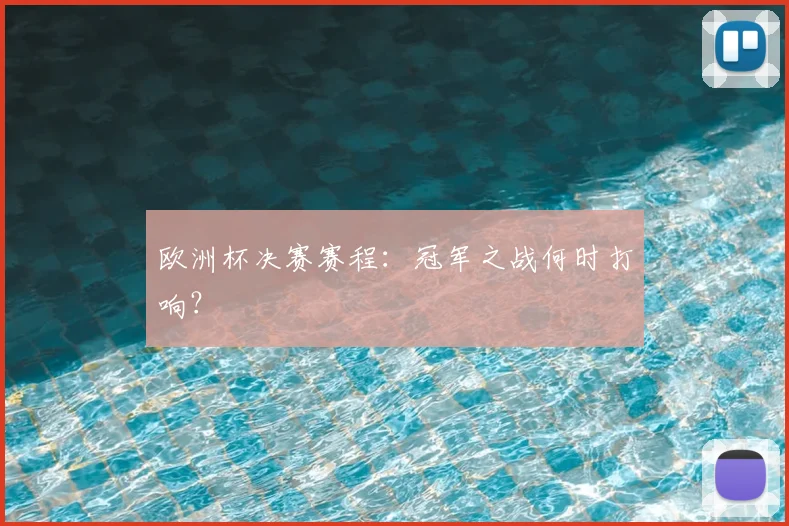 欧洲杯决赛赛程：冠军之战何时打响？
