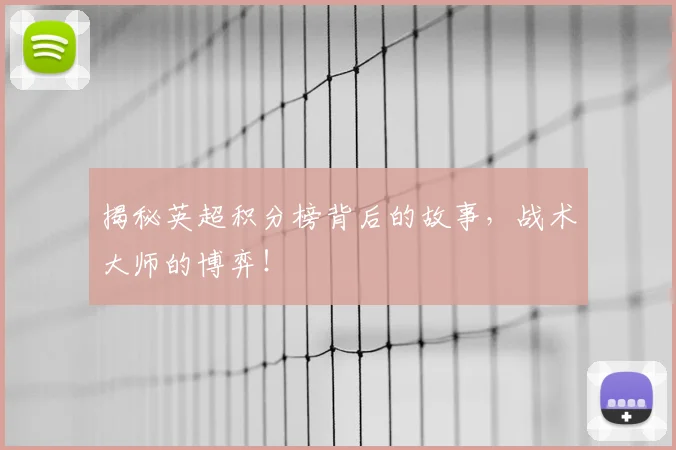 揭秘英超积分榜背后的故事，战术大师的博弈！