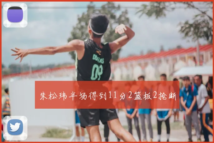 朱松玮半场得到11分2篮板2抢断