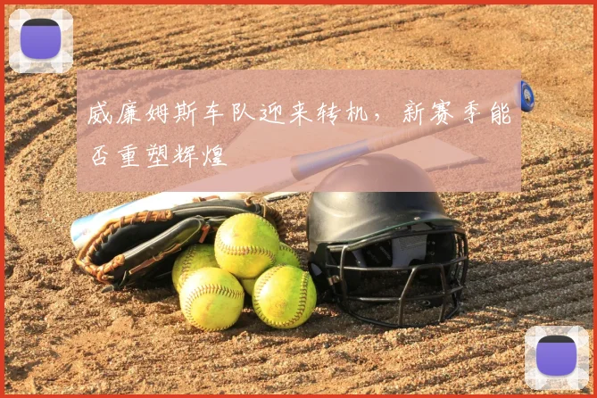 威廉姆斯车队迎来转机，新赛季能否重塑辉煌