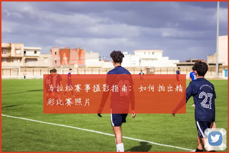 马拉松赛事摄影指南：如何拍出精彩比赛照片
