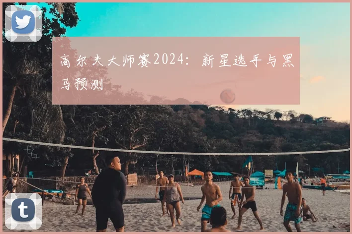 高尔夫大师赛2024：新星选手与黑马预测
