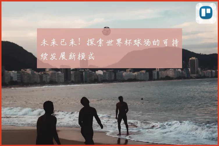 未来已来!探索世界杯球场的可持续发展新模式