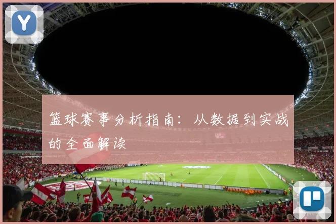 篮球赛事分析指南：从数据到实战的全面解读
