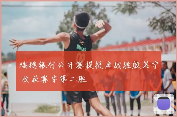 瑞穗银行公开赛提提库战胜殷若宁 收获赛季第二胜