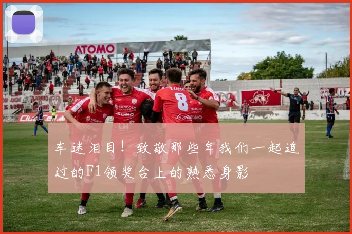 车迷泪目!致敬那些年我们一起追过的F1领奖台上的熟悉身影