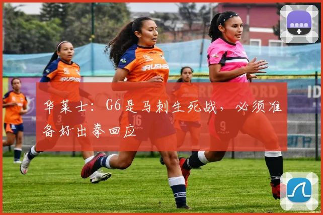 华莱士:G6是马刺生死战,必须准备好出拳回应