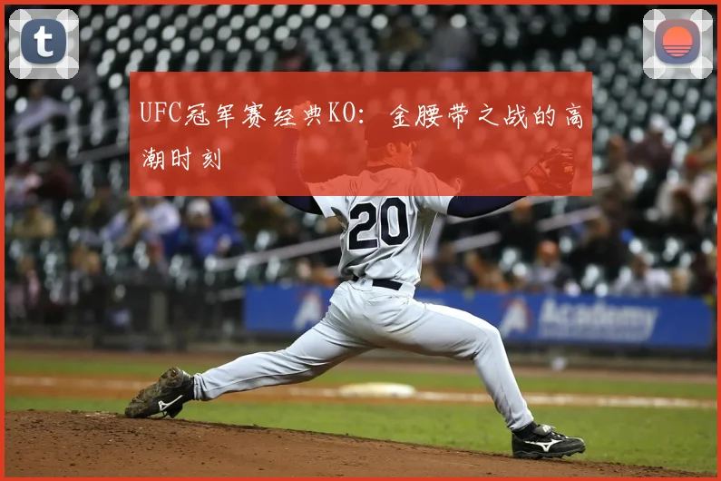 UFC冠军赛经典KO：金腰带之战的高潮时刻