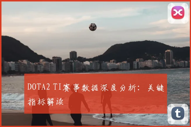 DOTA2 TI赛事数据深度分析：关键指标解读