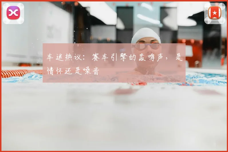 车迷热议：赛车引擎的轰鸣声，是情怀还是噪音